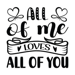 All of me love all of you, Hand lettering typography romantic t-shirt design about love.  Vector family typography. valentine svg vector file.EPS 10