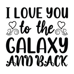 I love you to the galaxy and back, vector hand drawn lettering isolated on white background. Good for Valentine's Day designs, t-shirt design, svg vector file.EPS 10