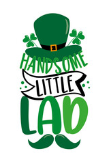 Handsome little lad - funny saying with leprechaun hat and mustache for Saint Patrick's Day. Good for Baby clothes, childhood, poster, card, and other gifts design.