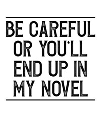 be careful or you'll end up in my novel