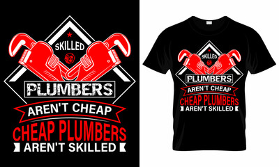 Skilled Plumbers Aren't Cheap Plumbers aren't skilled - Plumber T shirt Design Template