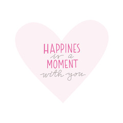 Happines is moment with you Quote about love. Vector lettering for Valentines.