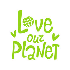 Fototapeta premium Hand drawn green lettering: love our planet, heart, globe. Design for greeting cards, posters, t-shirts, banners, printable invitations. Vector illustration of a message