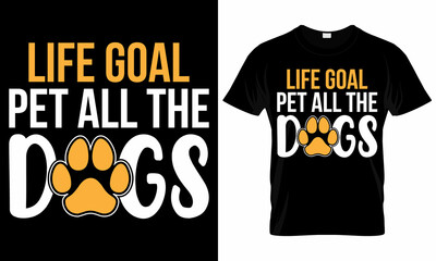 Life Goal Pet All The Dogs - Dog lover T shirt Design Used for T-shirt and Textile Print, Mug, Greeting Card and Funny Gifts Design