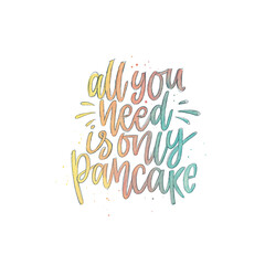 Funny quote hand drawn color  lettering All you need is only pancake. Abstract drawing with text isolated on white background