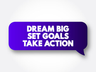 Dream Big Set Goals Take Action text message bubble, concept background