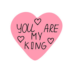 Love lettering,calligraphy.Valentine card,congratulation template.Handwritten text "You are my king" to holiday.Romantic inscription for poster,label,tag,banner,postcard,sticker.Isolated.Vector