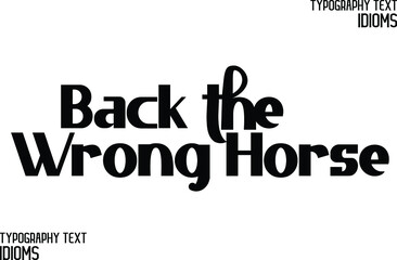 Back the Wrong Horse Black and White Typographic idiom Design