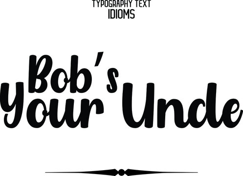 Bob&rsquo;s Your Uncle idiom in Bold Typographic Text Phrase