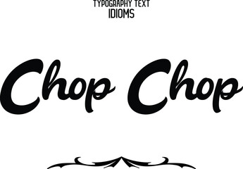Chop Chop idiom in Bold Typographic Text Phrase  - obrazy, fototapety, plakaty
