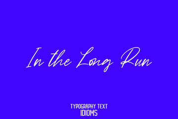 In the Long Run idiom Cursive Text Lettering Phrase on Blue Background 