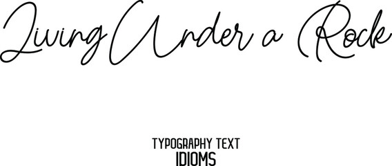 Living Under a Rock Cursive Hand Written Calligraphy Text idiom
