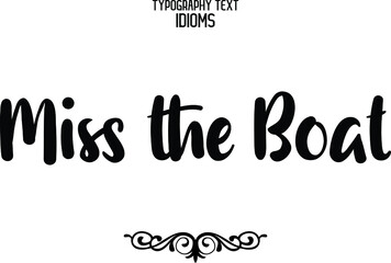 Miss the Boat Black Color Cursive Calligraphy Text idiom