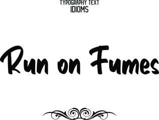 idiom in Bold Typographic Text Phrase Run on Fumes