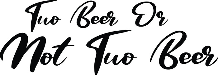 Two Beer Or Not Two Beer. Calligraphic idiom Bold Text Phrase Vector Quote idiom