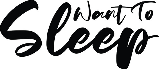 Want To Sleep Stylish Bold Cursive Text Alphabetical idiom