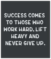 Inspirational Typographic Quote - SUCCESS COMES TO THOSE WHO WORK HARD, LIFT HEAVY AND NEVER GIVE UP.
