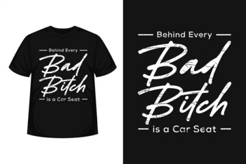 Behind Every Bad b*ch Is A Car Seat motivational quote t-shirt template