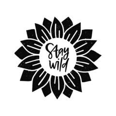 Vector black silhouette sunflower illustration. Hand drawn quote Stay wild lettering isolated on white background. Summer clipart. Concept for poster, t shirt print, sticker