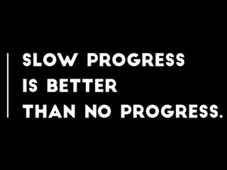 Motivational quote for success. Slow progress is better than no progress.