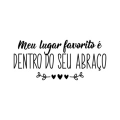 My favorite place is inside your hug in Portuguese. Lettering. Ink illustration. Modern brush calligraphy.
