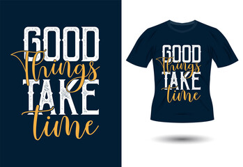 Good things take time inspirational Trendy motivational  typography  Design for T shirt  print 