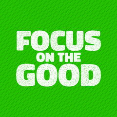 Focus on the Good. A typographical design vector.
