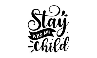 stay wild my child - vector hand-sketched lettering phrase isolated on white background with branches. This illustration can be used as a print on t-shirts and bags, stationery, or as a poster - obrazy, fototapety, plakaty