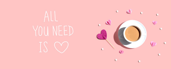 All you need is love message with a cup of coffee and paper hearts - flat lay - obrazy, fototapety, plakaty