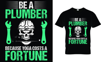 Be a plumber because yoga costs a fortune T-Shirt
