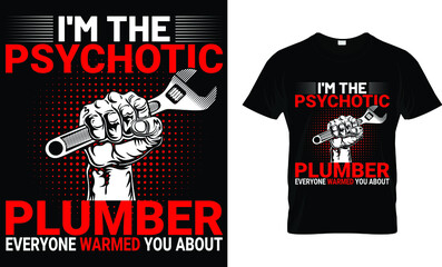 I'M The Psychotic Plumber Everyone Warmed You About T-Shirt