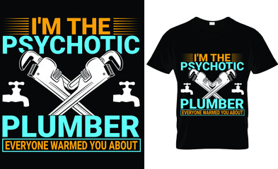 I'M The Psychotic Plumber Everyone Warmed You About T-Shirt