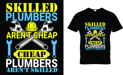 Skilled plumbers aren't cheap cheap plumbers aren't skilled T-Shirt