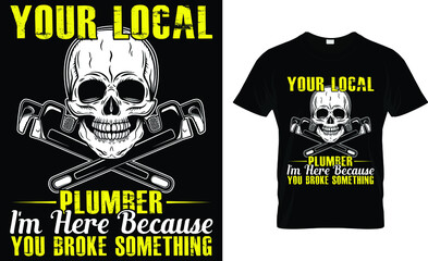 Your local plumber i'm here because you broke something! T-Shirt Design
