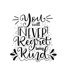 You will never regret being kind. Inspirational hand lettering quotes. Motivation saying for cards, posters and t-shirt 