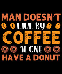 Man doesn't live by coffee alone have a donut T-shirt design
