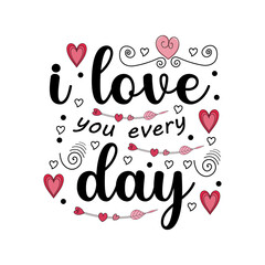 I love you every day Valentines Day Lettering Quotes. Happy Valentines Day Typographic Lettering on white Background With Heart and Arrow