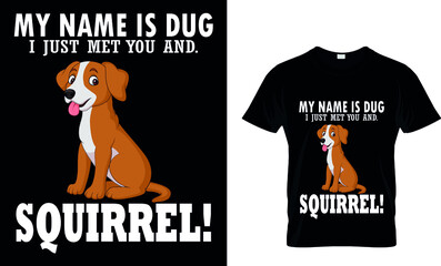 MY NAME IS DUG' I JUST MET YOU AND. SQUIRREL!  T-SHIRT