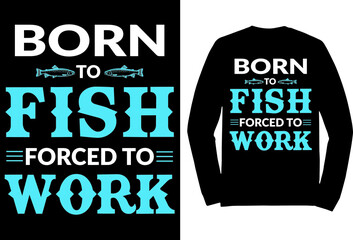 Born to fish forced to work t shirt design, creative fishing t shirt.