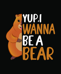 yup! i wanna be a bear groundhog tshirt design - obrazy, fototapety, plakaty