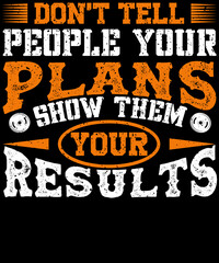 Don't tell people your plans, show them your results  T-shirt design