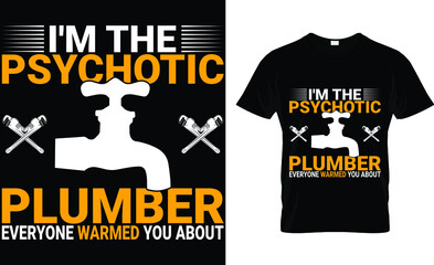 I'M The Psychotic Plumber Everyone Warmed You About T-Shirt