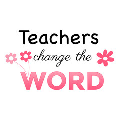 Teachers change the word inspirational teacher quote vector design cards and prints. Black and pin colors. Printable vector Illustration. T shirt print design, typography poster..