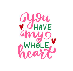 You have my whole heart. Happy Valentines Day hand lettering quote. Greeting card wallpaper t shirt desig element. Modern calligraphy hand written background text. 