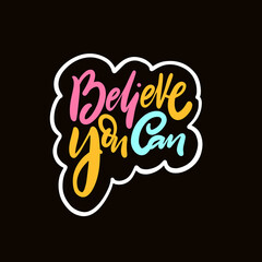 Believe you can. Motivational lettering phrase. Colorful typography isolated on black background.