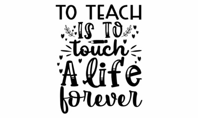 Fototapeta na wymiar TO TEACH IS TO TOUCH A LIFE FOREVER SVG cut file