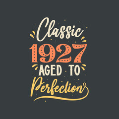 Classic 1927 Aged to Perfection. 1927 Vintage Retro Birthday