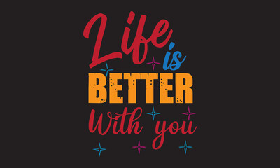 Life is better with you typography  t-shirt design