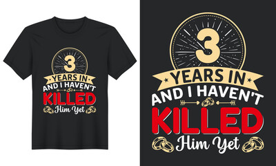 3 Years In And I Haven't Killed Him Yet T-Shirt Design, Perfect for t-shirt, posters, greeting cards, textiles, and gifts.