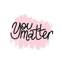 You metter. Mental Health. Motivational and Inspirational quote. Positive thoughts lettering. Psychology calligraphy. Typography print for card, poster or t-shirt, badges and sticker. Vector